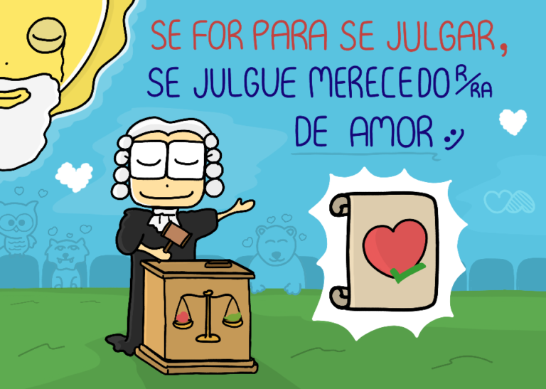 Se for para se julgar, se julgue merecedora de amor :)