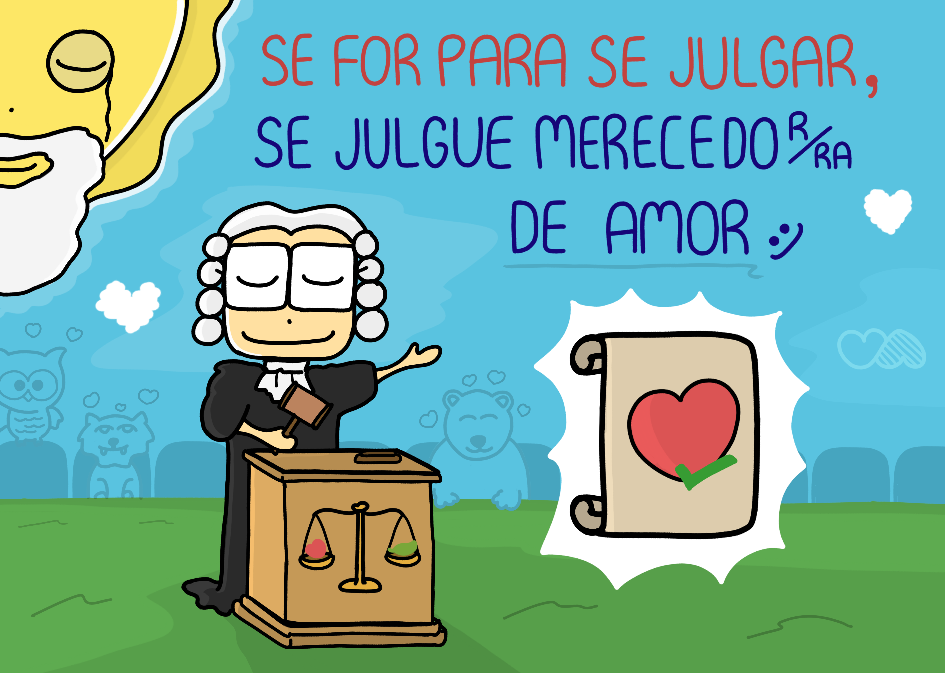 Se for para se julgar, se julgue merecedora de amor :)